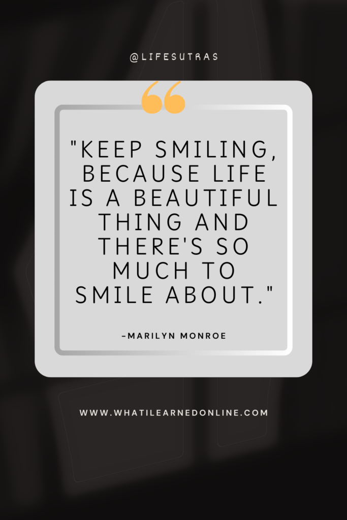 "Keep smiling, because life is a beautiful thing and there's so much to smile about." - Marilyn Monroe